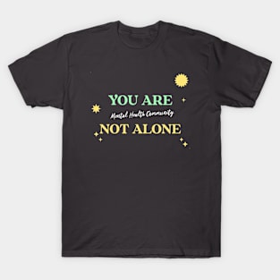 You Are Not Alone Mental Health Community Wellness, Self Care and Mindfulness T-Shirt